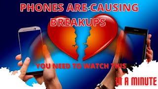 Phones are Causing Breakups Because....