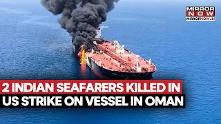 2 Indian Seafarers Killed, 1 Missing In US Missile Strike Hitting Commercial Vessel Near Oman