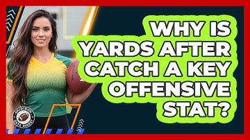 Why Is Yards After Catch A Key Offensive Stat?