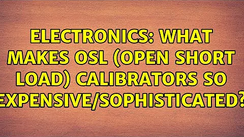 Electronics: What makes OSL (Open Short Load) calibrators so expensive/sophisticated?