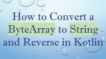 How to Convert a ByteArray to String and Reverse in Kotlin
