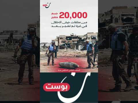 أكثر من 20 ألف جسم متفجر من مخلفات جيش الاحتلال ما زالت منتشرة في أنحاء القطاع