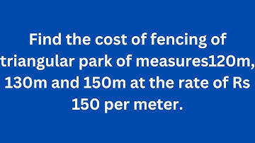 Find the cost of fencing triangular park of measures120m,130m and 150m at the rate Rs 150 per meter.