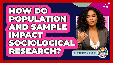 How Do Population And Sample Impact Sociological Research? - The Sociology Workshop