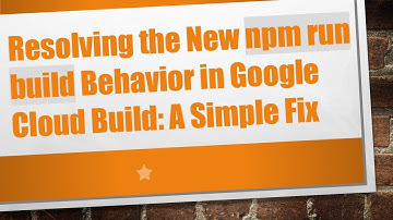 Resolving the New npm run build Behavior in Google Cloud Build: A Simple Fix