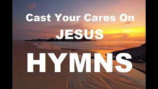 24/7 HYMNS: Cast Your Cares On  Jesus Hymns  soft piano hymns + loop