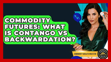 Commodity Futures: What Is Contango Vs Backwardation? - Commodity Wealth Investor