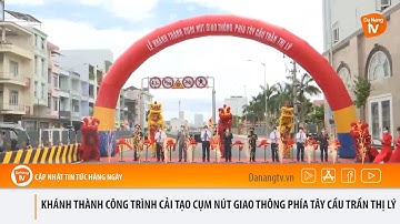 KHÁNH THÀNH CÔNG TRÌNH CẢI TẠO CỤM NÚT GIAO THÔNG PHÍA TÂY CẦU TRẦN THỊ LÝ
