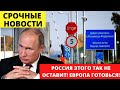 СРОЧНО! РОССИЯ ЭТОГО ТАК НЕ ОСТАВИТ! ЕВРОПА ГОТОВЬСЯ!