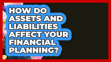 How Do Assets And Liabilities Affect Your Financial Planning? - Learn About Economics