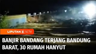Banjir Bandang Terjang Bandung Barat: Jembatan Ambruk, 30 Rumah Warga Hanyut | Liputan 6