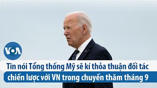 Tin nói Tổng thống Mỹ sẽ kí thỏa thuận đối tác chiến lược với VN trong chuyến thăm tháng 9 | VOA