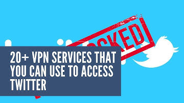 20+ VPN Services That You Can Use to Access Twitter