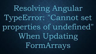 Resolving Angular TypeError: &quot;Cannot set properties of undefined&quot; When Updating FormArrays