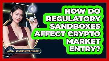 How Do Regulatory Sandboxes Affect Crypto Market Entry? - All About Crypto Exchanges