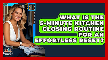 What Is The 5-minute Kitchen Closing Routine For An Effortless Reset? - Your Organization Mentor