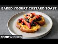 Baked Yogurt Custard Toast | Food Wishes