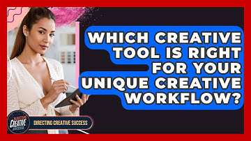 Which Creative Tool Is Right For Your Unique Creative Workflow? - Directing Creative Success