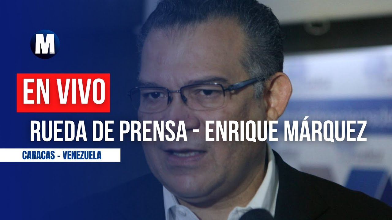 En Vivo | 🔴 Rueda de Prensa del dirigente político Enrique Márquez desde Caracas.