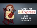 Покупки на Алиэкспресс для вязаных игрушек