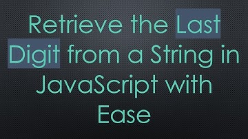 Retrieve the Last Digit from a String in JavaScript with Ease