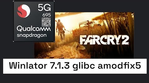 Sd 695 +12 ram =FAR CRY 2= winlator 7.1.3 glibc amodfix5=