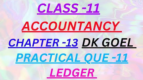 CLASS - 11 | ACCOUNTANCY | CHAPTER -13 | PRACTICAL QUE -11 | LEDGER | DK GOEL