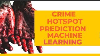 Crime Hotspot Prediction using Machine Learning - IEEE Machine Learning Projects for Final Year