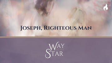 Way of the Star: Joseph, Righteous Man (Matthew 1:18-25)