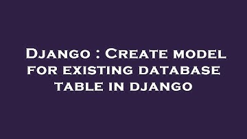 Django : Create model for existing database table in django