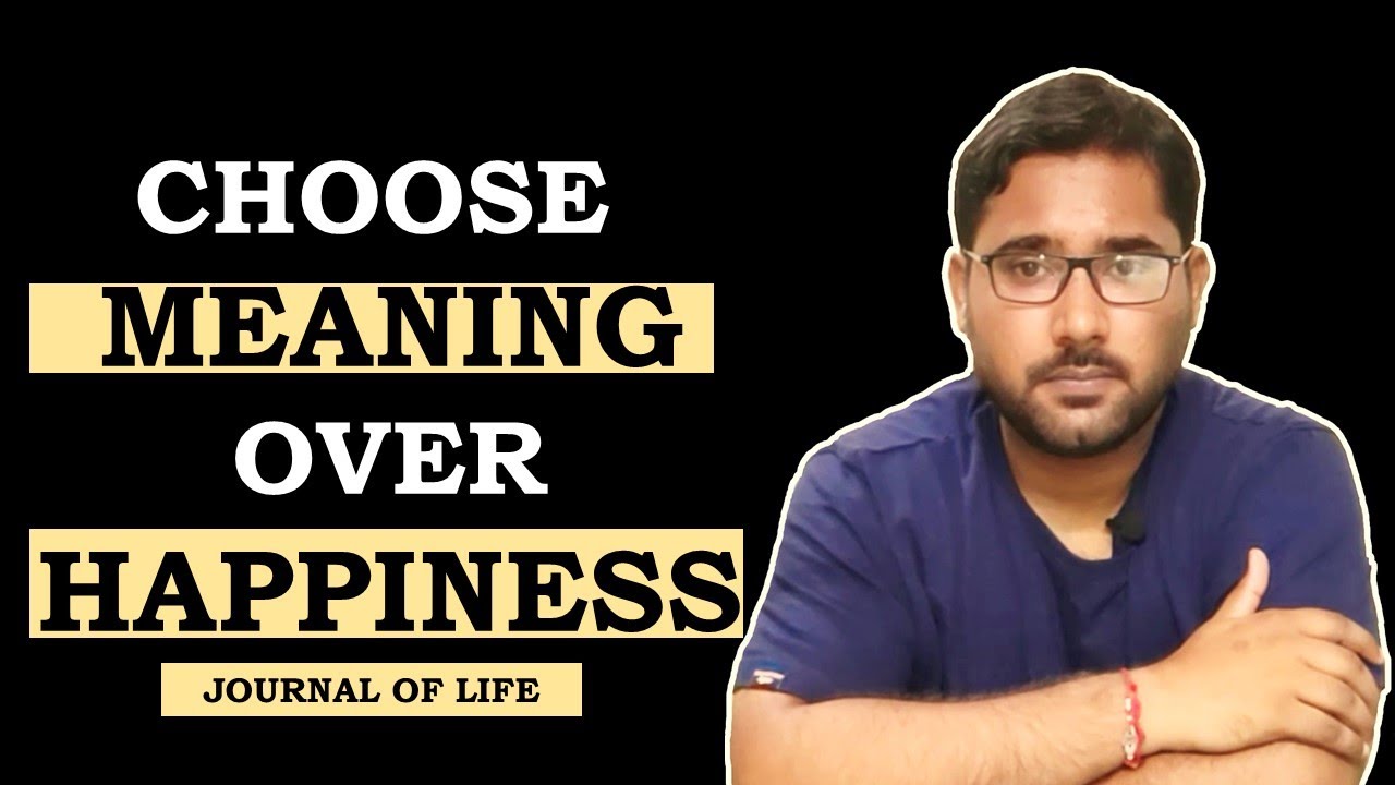 Choose Meaning Over Hapiness सार्थकता और सुख में चुनाव JoL