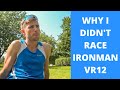 IRONMAN VR12 - VLOG SERIES - WHY I OPTED OUT