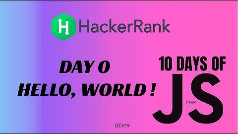 Day 0 : Hello, World !  | 10 Days of Javascript