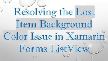 Resolving the Lost Item Background Color Issue in Xamarin Forms ListView
