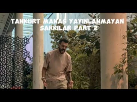 TANKURT MANAS YAYINLANMAYAN ŞARKILAR PART 2