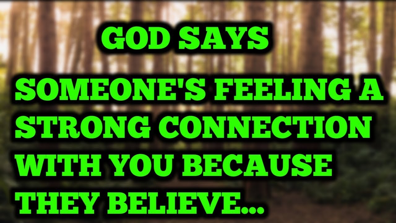 God says: SOMEONE'S FEELING A STRONG CONNECTION WITH YOU BECAUSE THEY ...