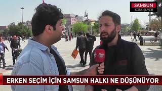 Samsun Konuşuyor: Erken Seçim İçin Samsun Halkı Ne Düşünüyor?