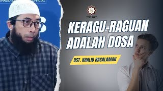 Keragu-raguan adalah dosa || Ust. Khalid Basalamah