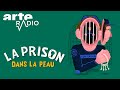La prison dans la peau  arte radio podcast