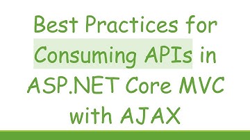 Best Practices for Consuming APIs in ASP.NET Core MVC with AJAX