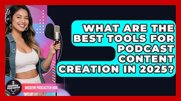 What Are the Best Tools for Podcast Content Creation in 2025? | Modern Podcaster Hub News