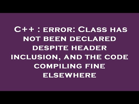 C++ : error: Class has not been declared despite header inclusion, and the code compiling fine elsew