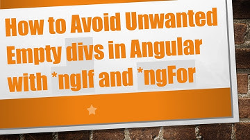 How to Avoid Unwanted Empty divs in Angular with *ngIf and *ngFor