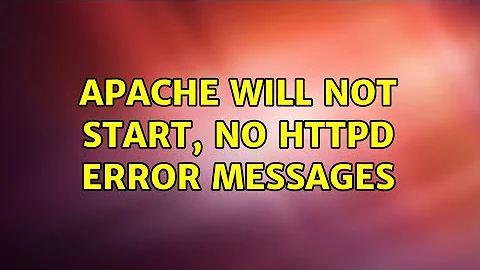 Apache will not start, no httpd error messages