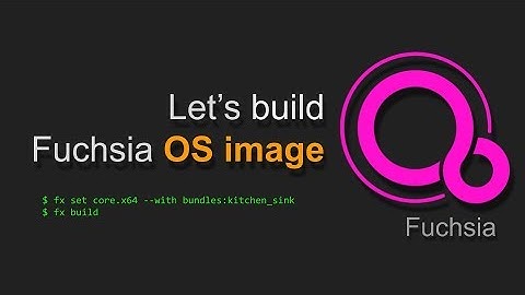 Fuchsia: Building Fuchsia OS