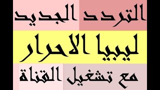 تردد قناة ليبيا الأحرار على النايل سات 2023 مع تشغيل القناة