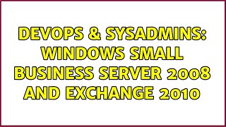 DevOps & SysAdmins: Windows Small Business Server 2008 and Exchange 2010 (4 Solutions!!)