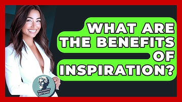 What Are The Benefits Of Inspiration? - Philosophy Beyond