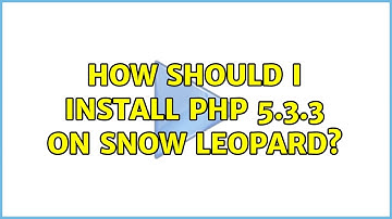 How should I install PHP 5.3.3 on Snow Leopard? (2 Solutions!!)