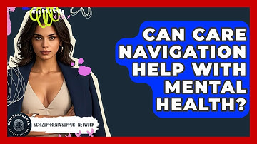 Can Care Navigation Help With Mental Health? - Schizophrenia Support Network
